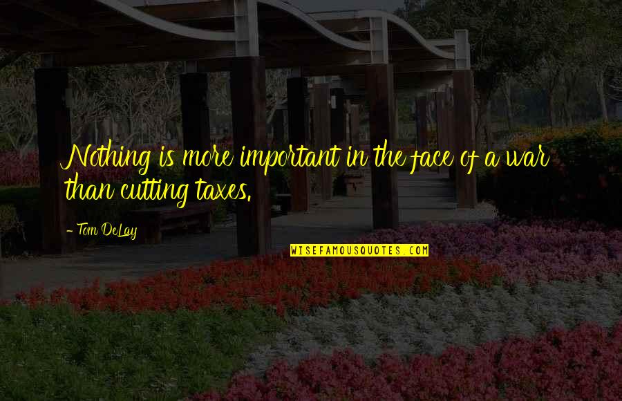 Desempleados En Quotes By Tom DeLay: Nothing is more important in the face of