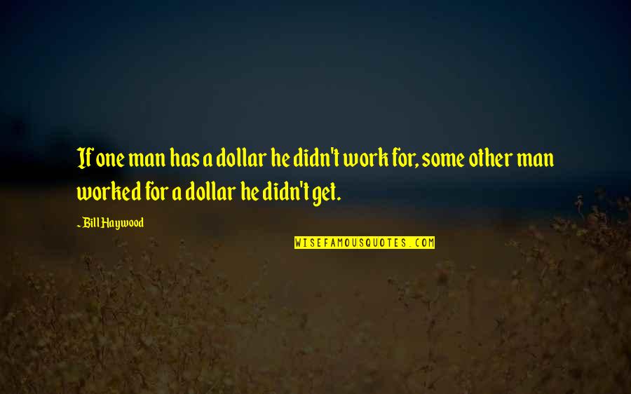 Desenfreno Imagenes Quotes By Bill Haywood: If one man has a dollar he didn't