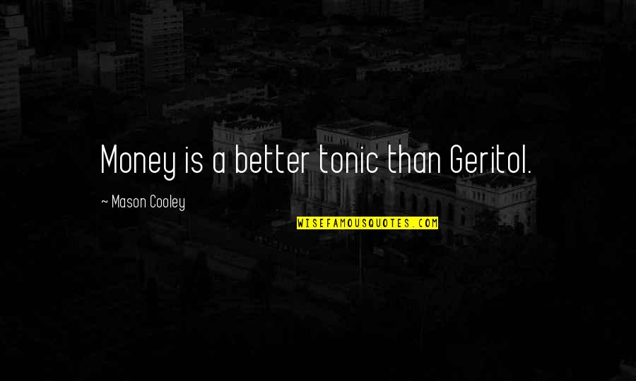 Desenoside Quotes By Mason Cooley: Money is a better tonic than Geritol.