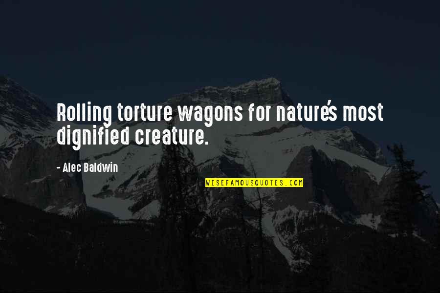 Desensitize To Anxiety Treatment Quotes By Alec Baldwin: Rolling torture wagons for nature's most dignified creature.