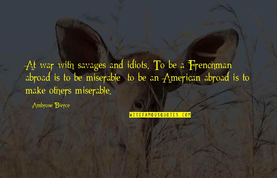 Deserie Perez Quotes By Ambrose Bierce: At war with savages and idiots. To be