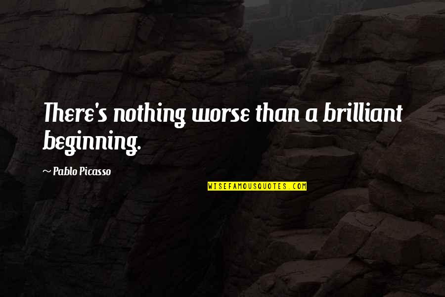 Desert Order Quotes By Pablo Picasso: There's nothing worse than a brilliant beginning.