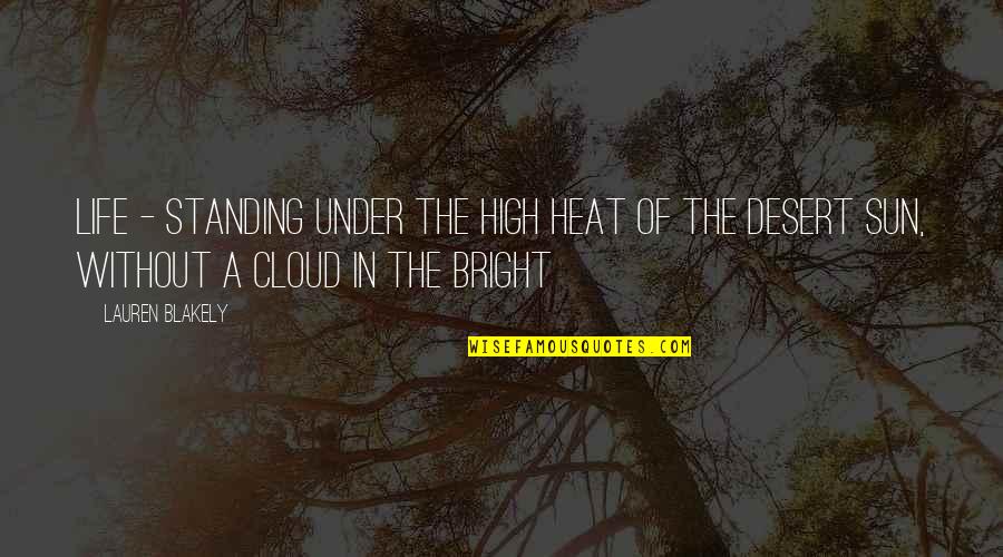 Desert Sun Quotes By Lauren Blakely: Life - standing under the high heat of