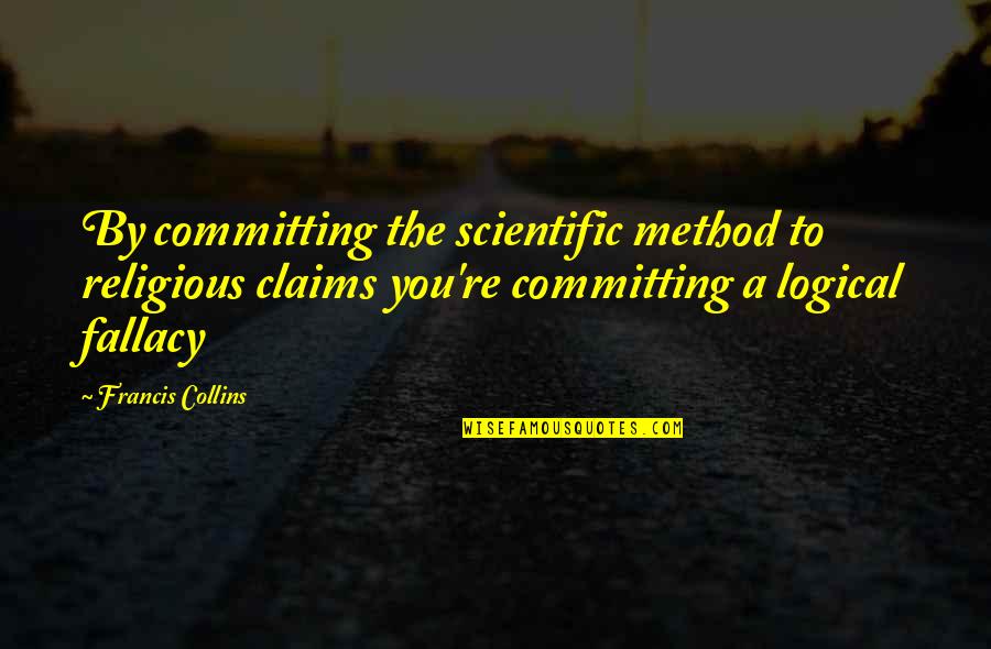 Deserulz Quotes By Francis Collins: By committing the scientific method to religious claims