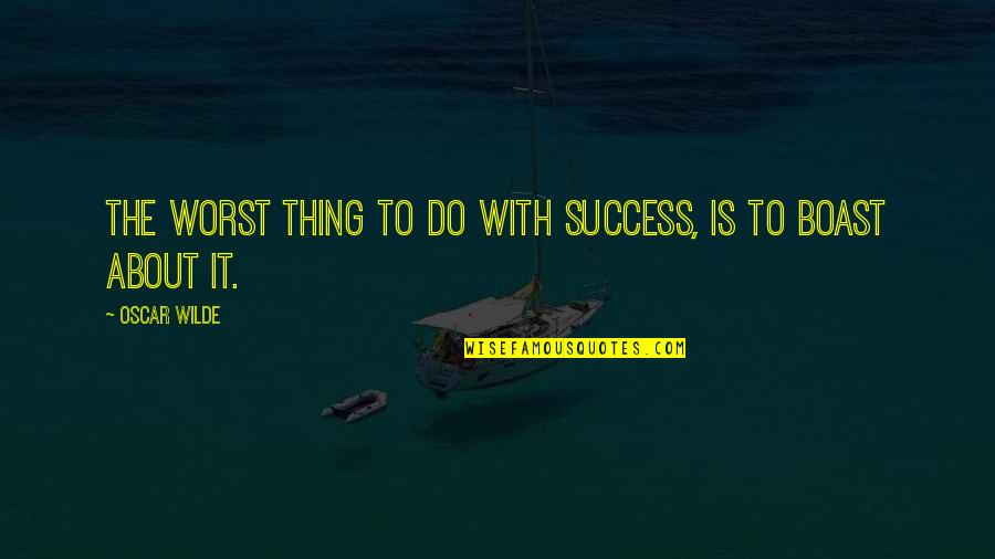 Deserve To Be Treated Well Quotes By Oscar Wilde: The worst thing to do with success, is