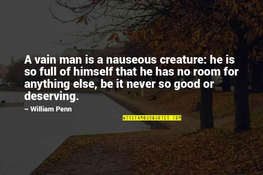 Deserving A Good Man Quotes By William Penn: A vain man is a nauseous creature: he