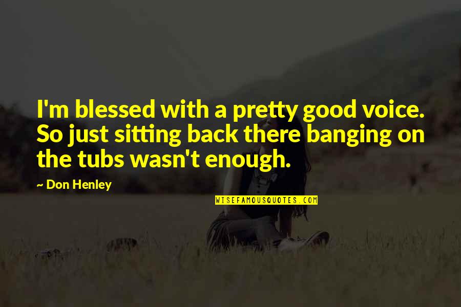 Deservingness Vs Entitlement Quotes By Don Henley: I'm blessed with a pretty good voice. So