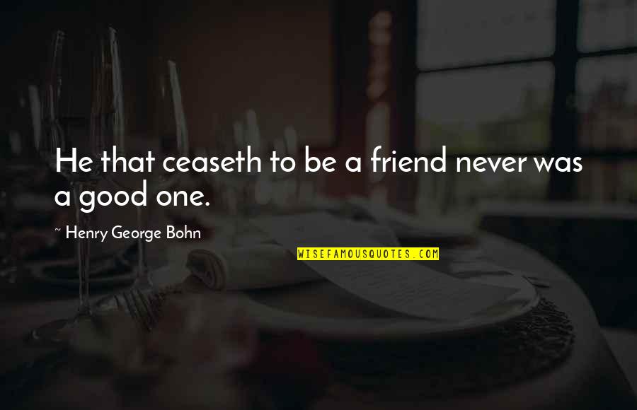 Deservingness Vs Entitlement Quotes By Henry George Bohn: He that ceaseth to be a friend never