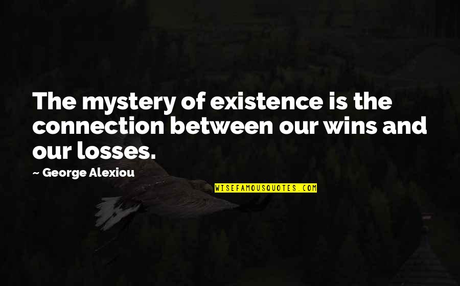 Desesperado Lyrics Quotes By George Alexiou: The mystery of existence is the connection between
