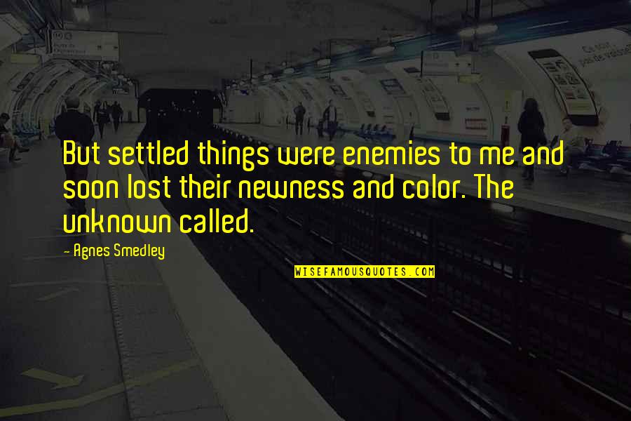 Deshaun Highler Quotes By Agnes Smedley: But settled things were enemies to me and