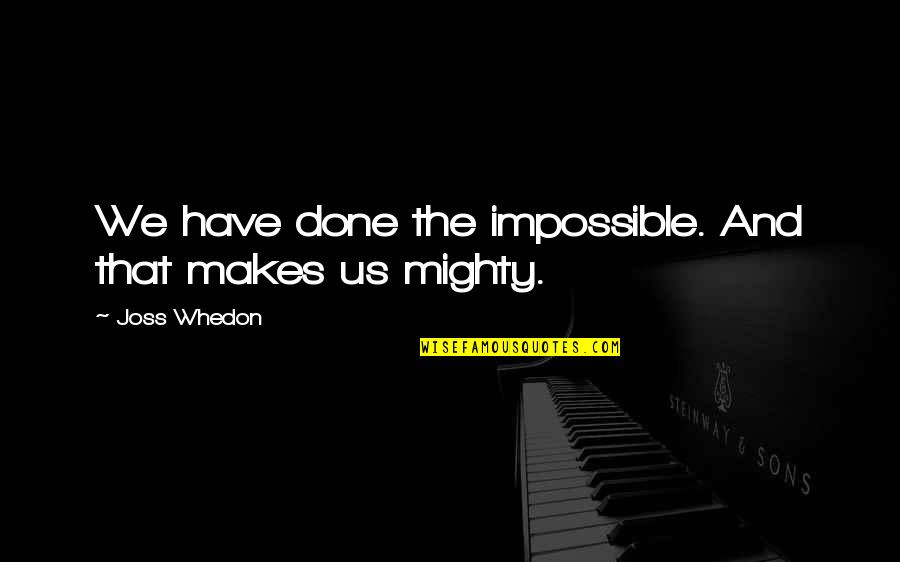 Deshecho De Insecto Quotes By Joss Whedon: We have done the impossible. And that makes