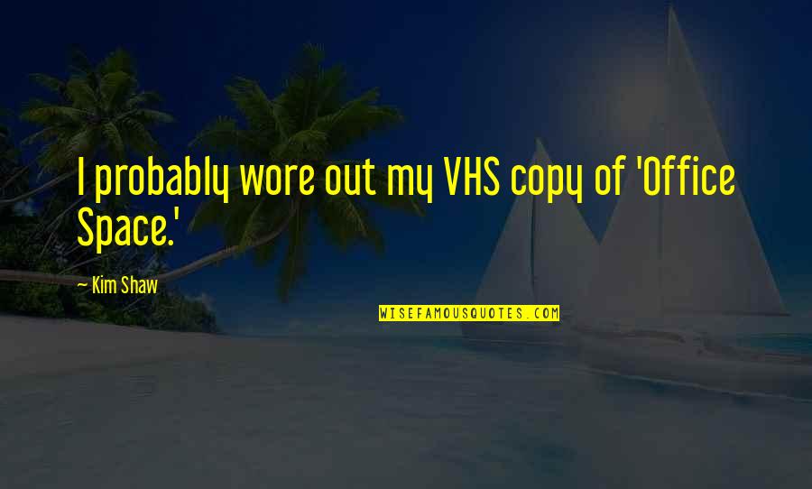 Desideration Quotes By Kim Shaw: I probably wore out my VHS copy of