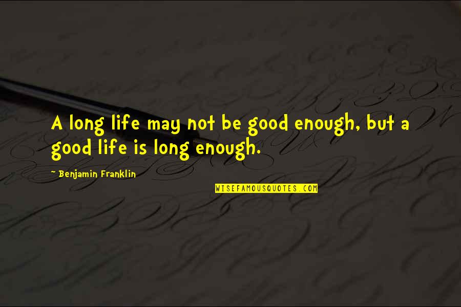 Desiderios Stone Quotes By Benjamin Franklin: A long life may not be good enough,