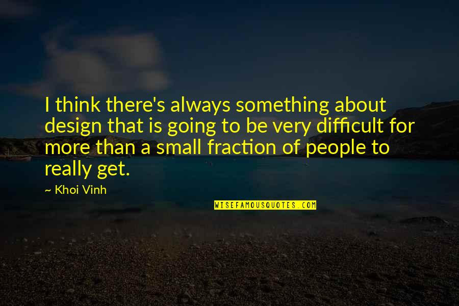 Design Thinking Quotes By Khoi Vinh: I think there's always something about design that