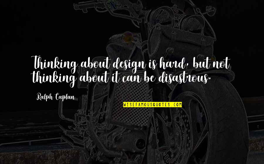 Design Thinking Quotes By Ralph Caplan: Thinking about design is hard, but not thinking