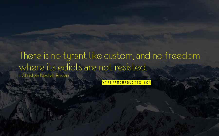 Designates Quotes By Christian Nestell Bovee: There is no tyrant like custom, and no