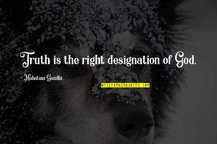 Designation Quotes By Mahatma Gandhi: Truth is the right designation of God.