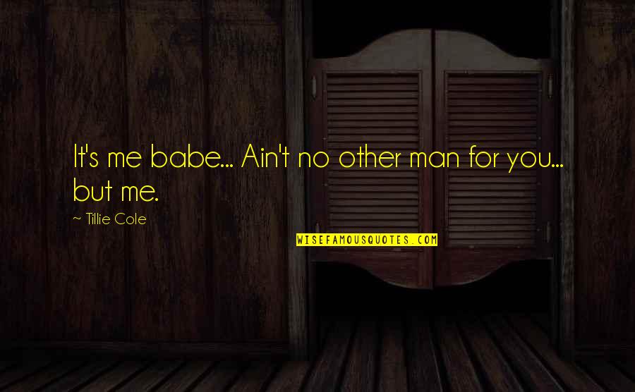 Designe Quotes By Tillie Cole: It's me babe... Ain't no other man for