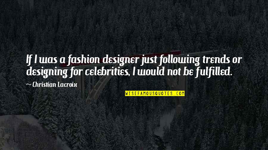 Designer Quotes By Christian Lacroix: If I was a fashion designer just following