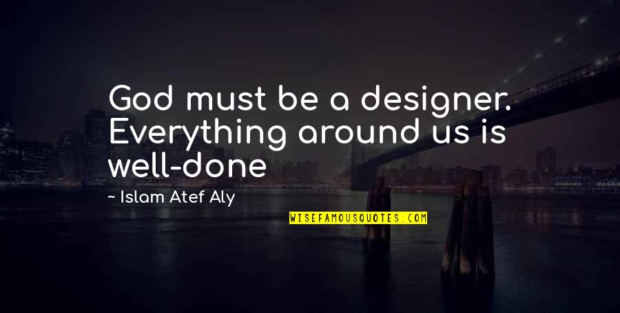 Designer Quotes By Islam Atef Aly: God must be a designer. Everything around us