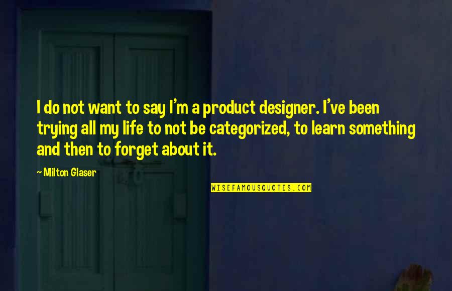 Designer Quotes By Milton Glaser: I do not want to say I'm a