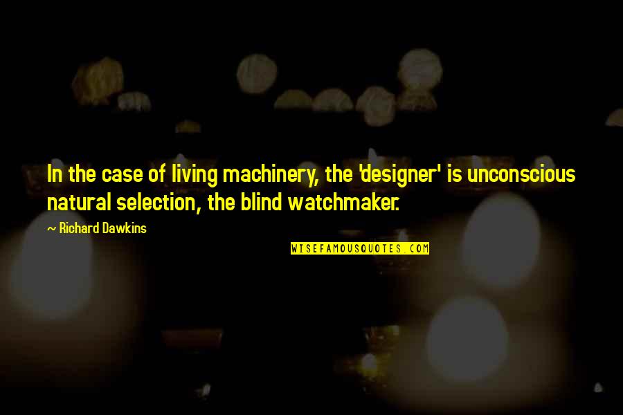 Designer Quotes By Richard Dawkins: In the case of living machinery, the 'designer'