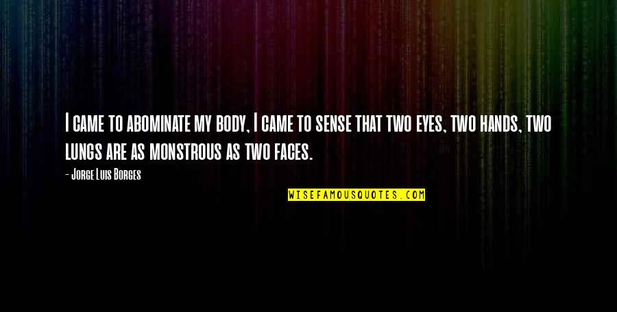 Desimone Deli Quotes By Jorge Luis Borges: I came to abominate my body, I came