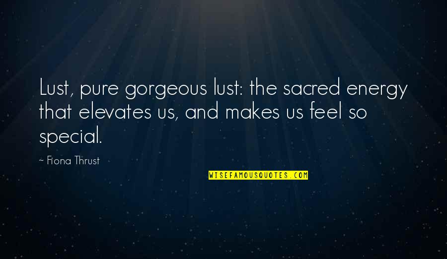 Desire Lust Quotes By Fiona Thrust: Lust, pure gorgeous lust: the sacred energy that