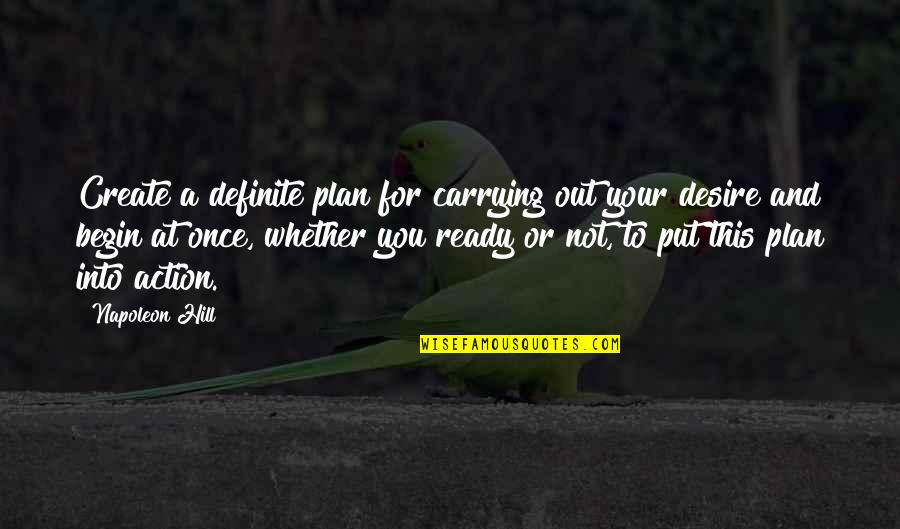 Desire To Create Quotes By Napoleon Hill: Create a definite plan for carrying out your