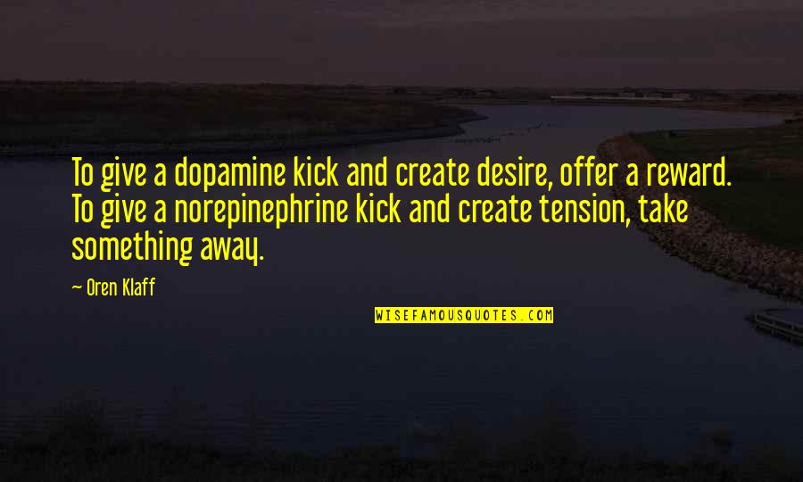 Desire To Create Quotes By Oren Klaff: To give a dopamine kick and create desire,