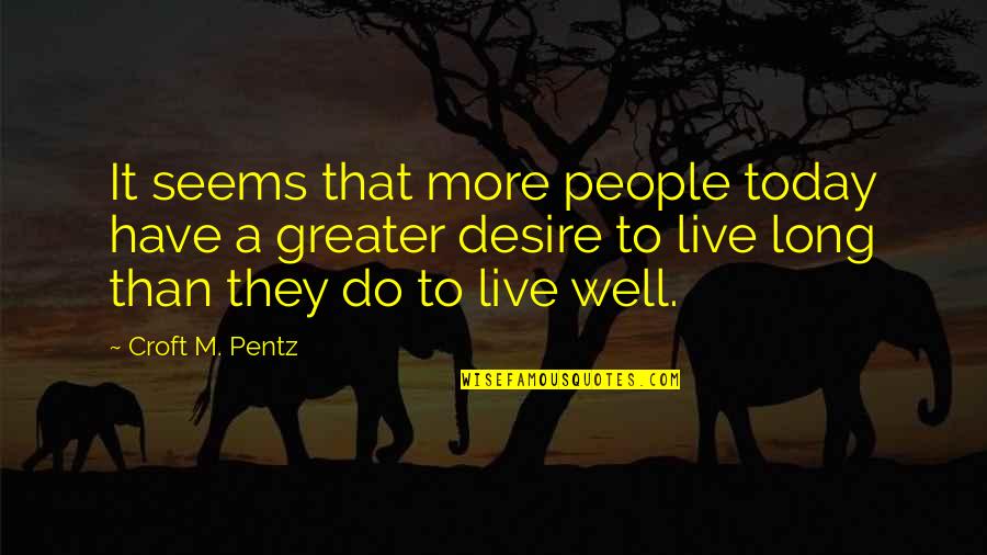 Desire To Live Quotes By Croft M. Pentz: It seems that more people today have a