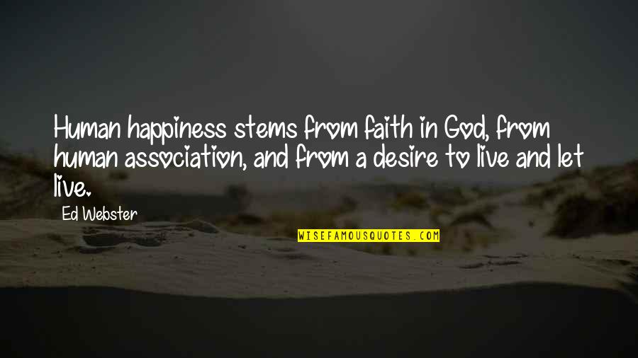 Desire To Live Quotes By Ed Webster: Human happiness stems from faith in God, from