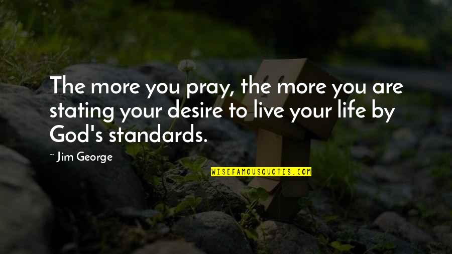 Desire To Live Quotes By Jim George: The more you pray, the more you are