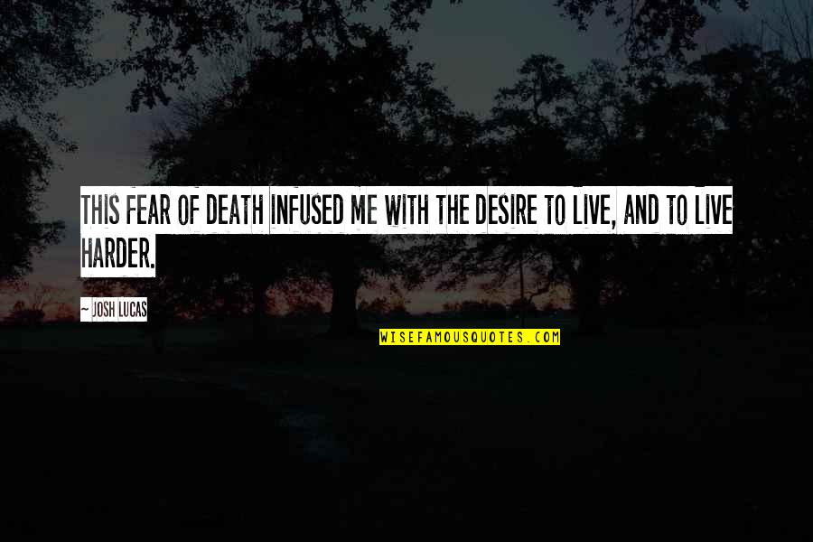 Desire To Live Quotes By Josh Lucas: This fear of death infused me with the