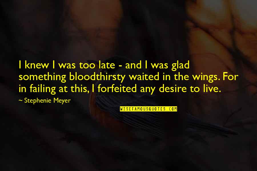 Desire To Live Quotes By Stephenie Meyer: I knew I was too late - and