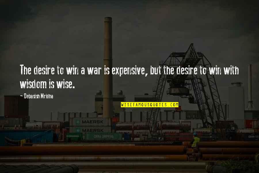 Desire To Love Quotes By Debasish Mridha: The desire to win a war is expensive,