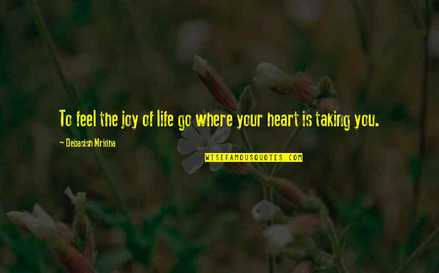 Desire To Love Quotes By Debasish Mridha: To feel the joy of life go where