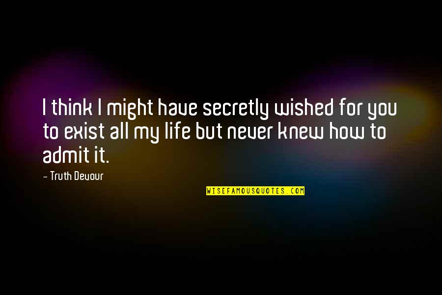 Desire To Love Quotes By Truth Devour: I think I might have secretly wished for