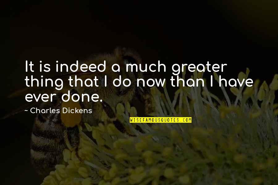 Desired Traits Quotes By Charles Dickens: It is indeed a much greater thing that