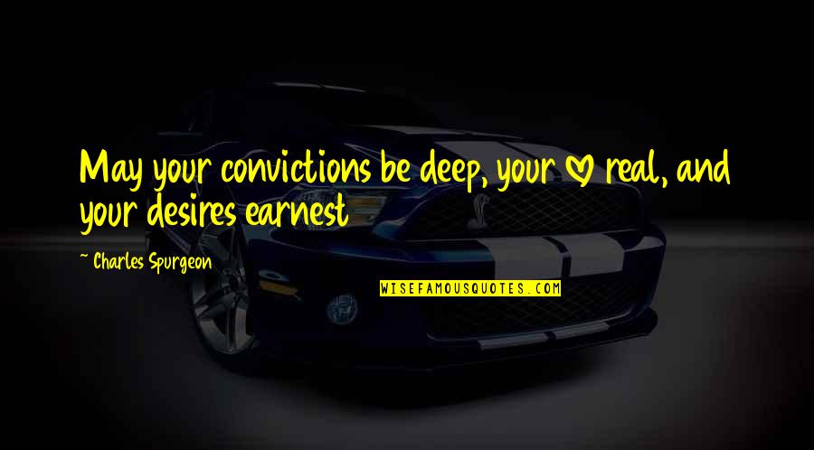 Desires And Love Quotes By Charles Spurgeon: May your convictions be deep, your love real,