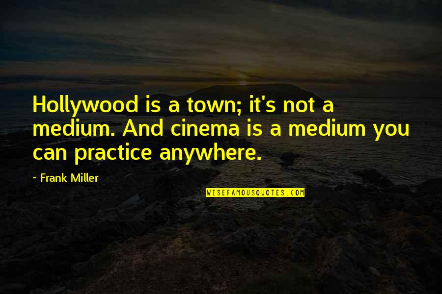 Desistimiento Codigo Quotes By Frank Miller: Hollywood is a town; it's not a medium.