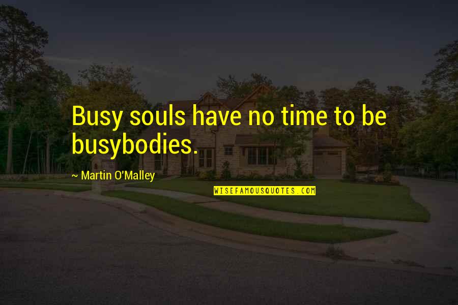 Desistimiento Tacito Quotes By Martin O'Malley: Busy souls have no time to be busybodies.