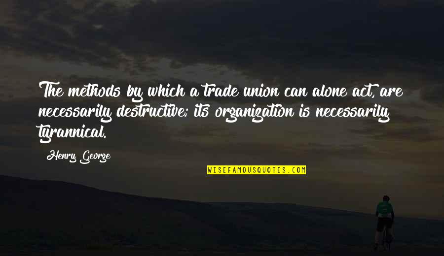 Deskilled Synonym Quotes By Henry George: The methods by which a trade union can