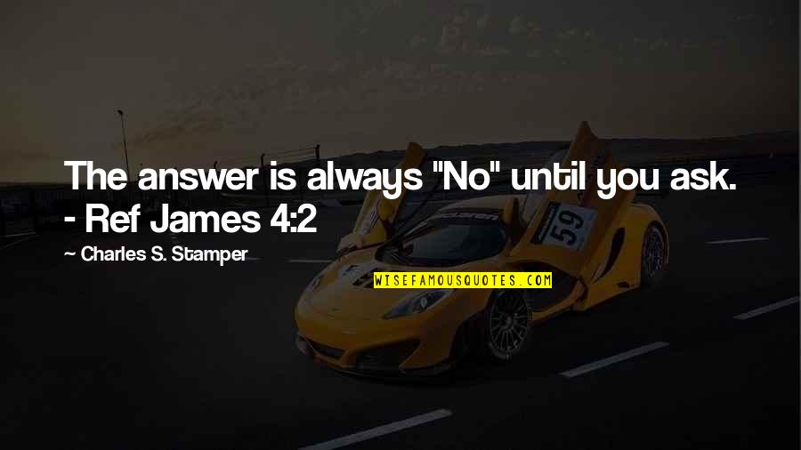 Deslocamento Total Quotes By Charles S. Stamper: The answer is always "No" until you ask.