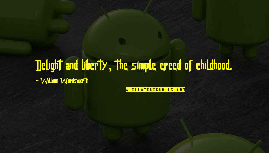 Deslocamento Total Quotes By William Wordsworth: Delight and liberty, the simple creed of childhood.