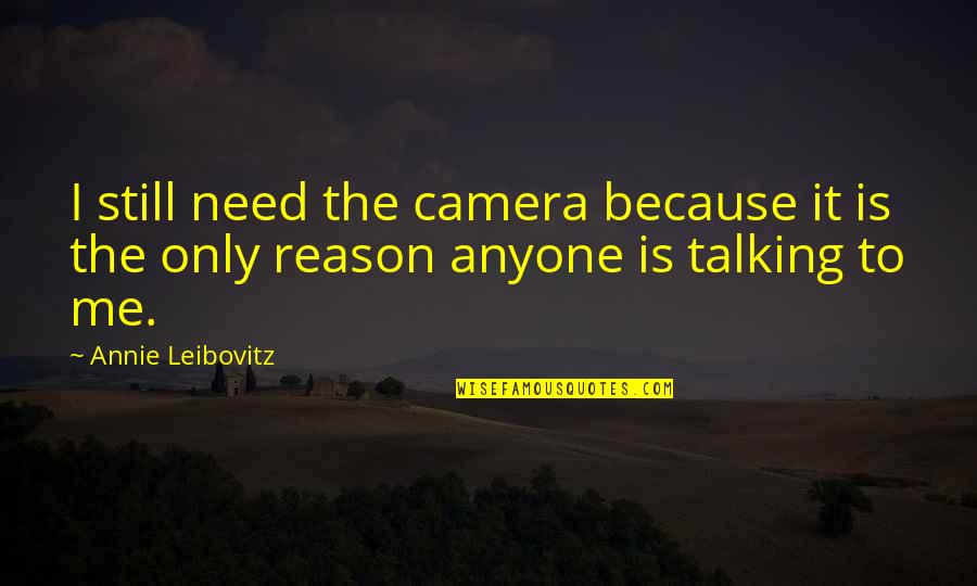 Desmantelamento Quotes By Annie Leibovitz: I still need the camera because it is