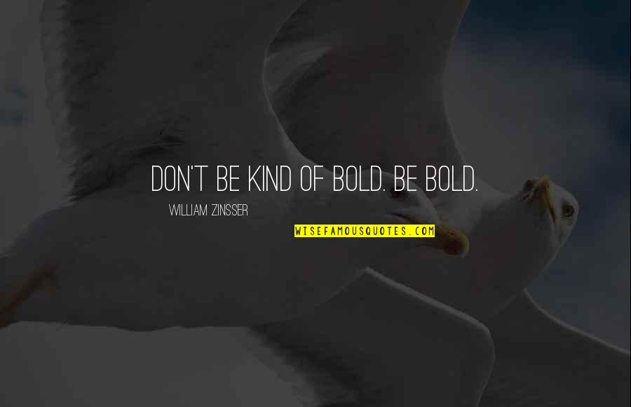 Desmar Walkes Quotes By William Zinsser: Don't be kind of bold. Be bold.