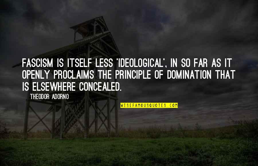 Desmitdalas Quotes By Theodor Adorno: Fascism is itself less 'ideological', in so far