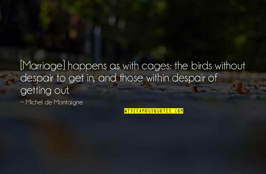 Despair Quotes By Michel De Montaigne: [Marriage] happens as with cages: the birds without