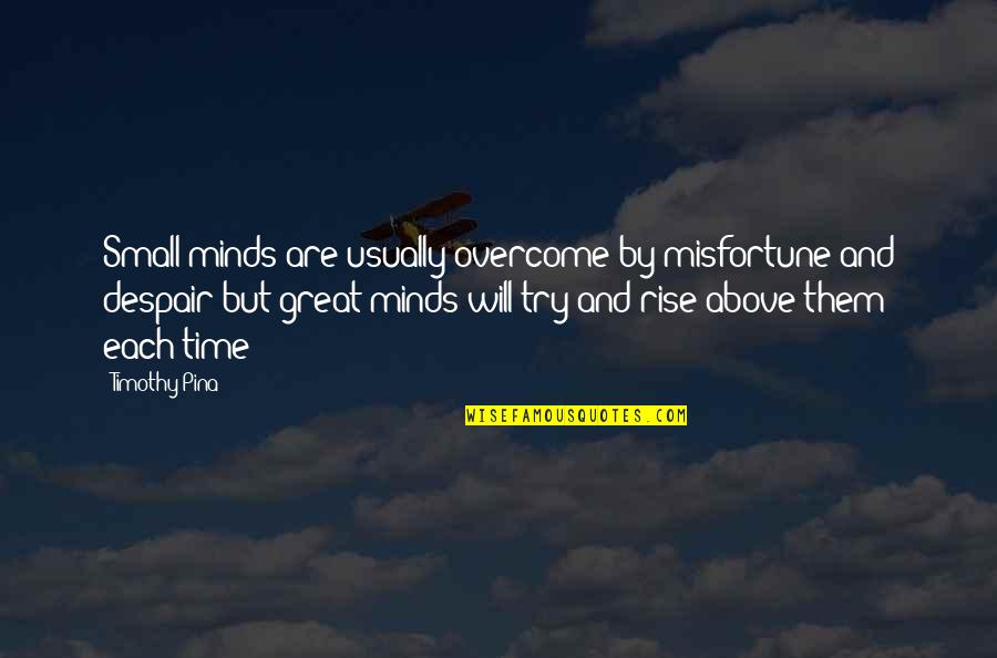 Despair Quotes By Timothy Pina: Small minds are usually overcome by misfortune and